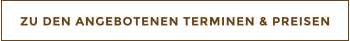 ZU DEN ANGEBOTENEN TERMINEN & PREISEN