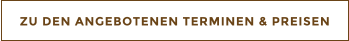 ZU DEN ANGEBOTENEN TERMINEN & PREISEN